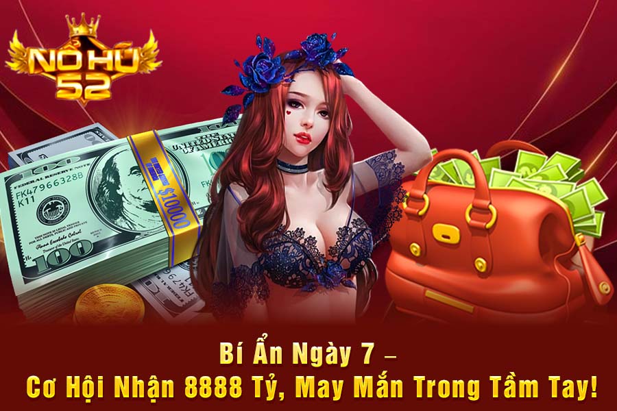 Bí Ẩn Ngày 7 – Cơ Hội Nhận 8888 Tỷ, May Mắn Trong Tầm Tay!