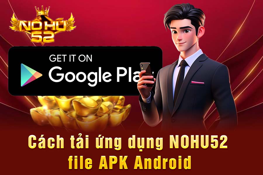 Các bước tải ứng dụng NOHU52 cho hệ điều hành Android bằng file apk