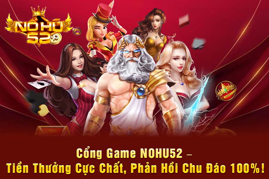 Cổng Game NOHU52 – Tiền Thưởng Cực Chất, Phản Hồi Chu Đáo 100%!