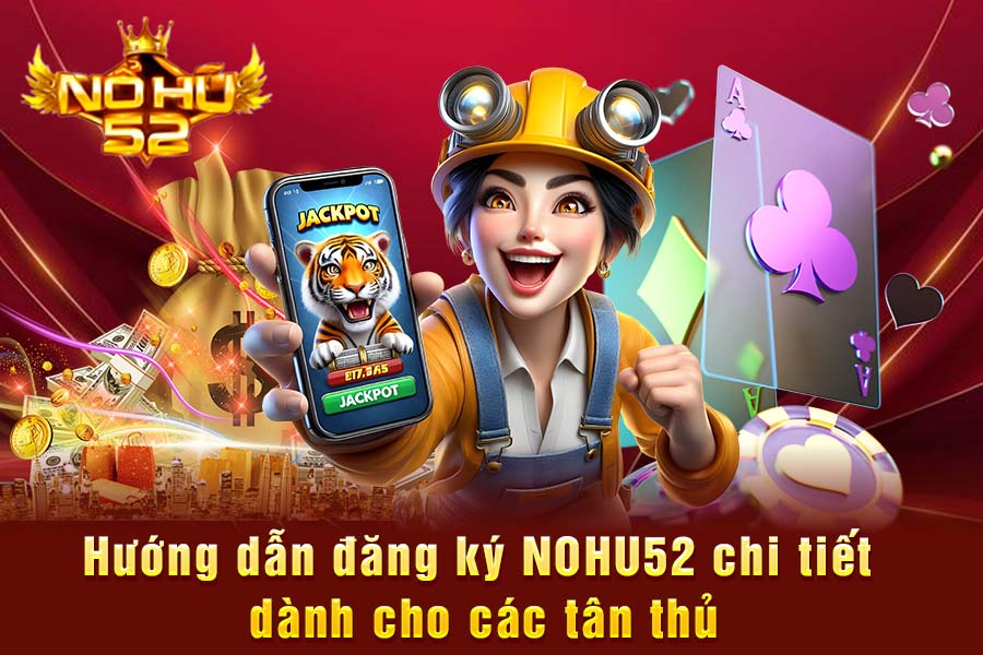 Cách Đăng Ký NOHU52 – Chi Tiết Từ A-Z Cho Người Mới