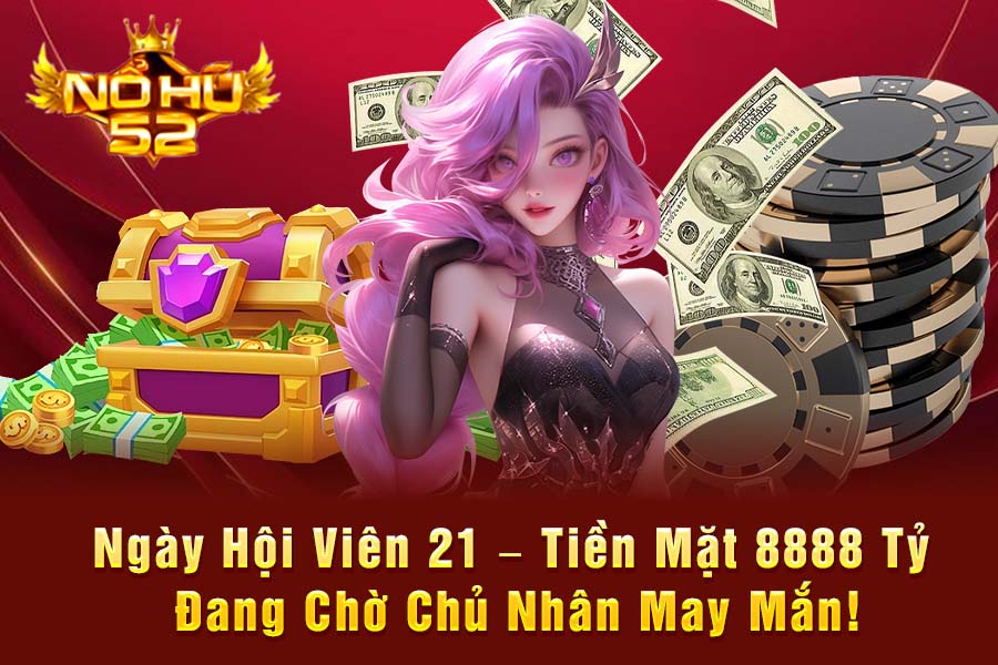Ngày Hội Viên 21 – Tiền Mặt 8888 Tỷ Đang Chờ Chủ Nhân May Mắn!