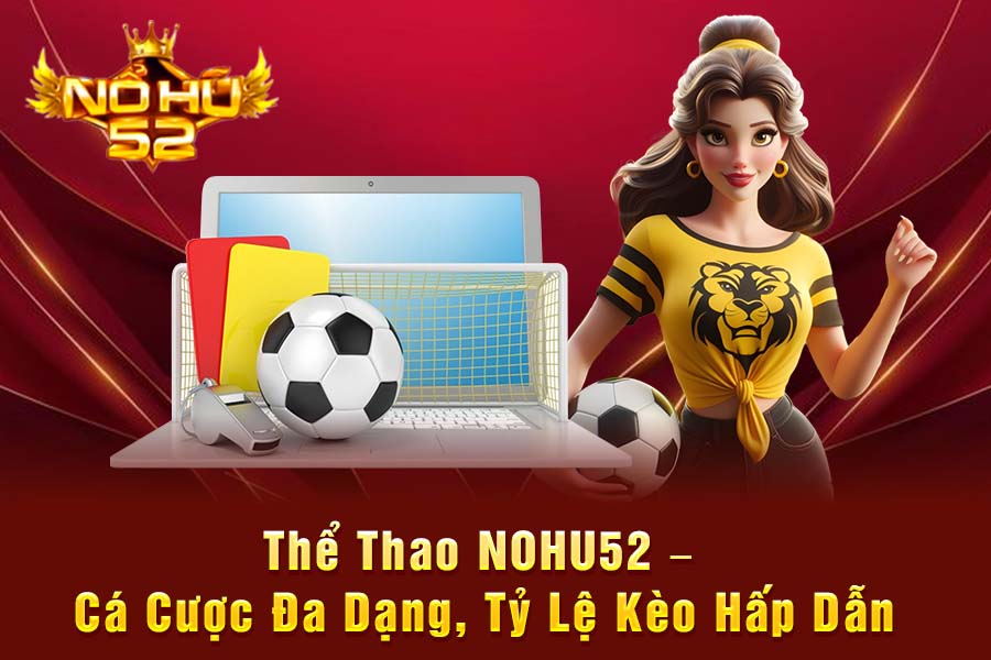 Thể Thao NOHU52 – Cá Cược Đa Dạng, Tỷ Lệ Kèo Hấp Dẫn
