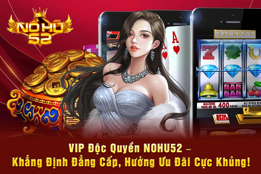 VIP Độc Quyền NOHU52 – Khẳng Định Đẳng Cấp, Hưởng Ưu Đãi Cực Khủng!